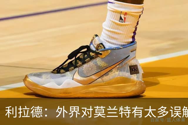 利拉德：外界对莫兰特有太多误解 他其实很靠谱&打球很无私