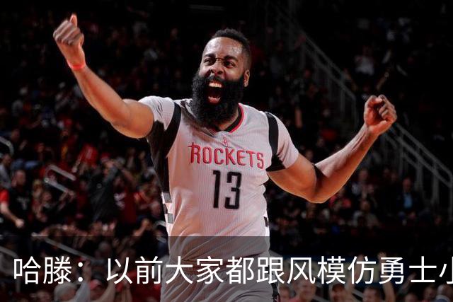 哈滕：以前大家都跟风模仿勇士小球 现在更多回归双塔