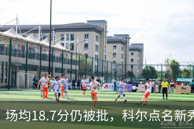 场均18.7分仍被批，科尔点名新秀弱侧防守“非常差”