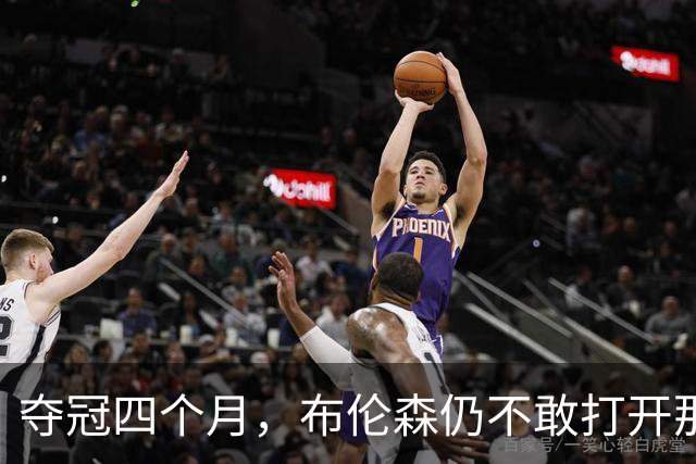 夺冠四个月，布伦森仍不敢打开那个袋子：里面味道太冲了