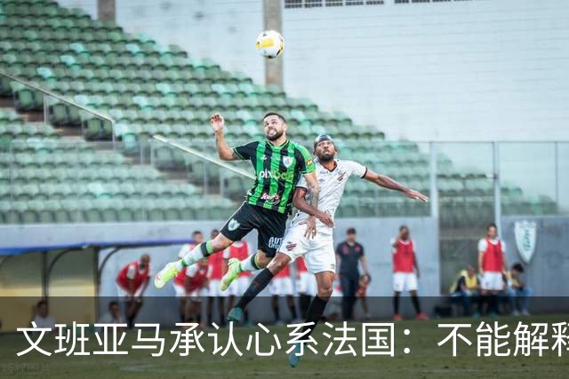 文班亚马承认心系法国：不能解释我的糟糕表现