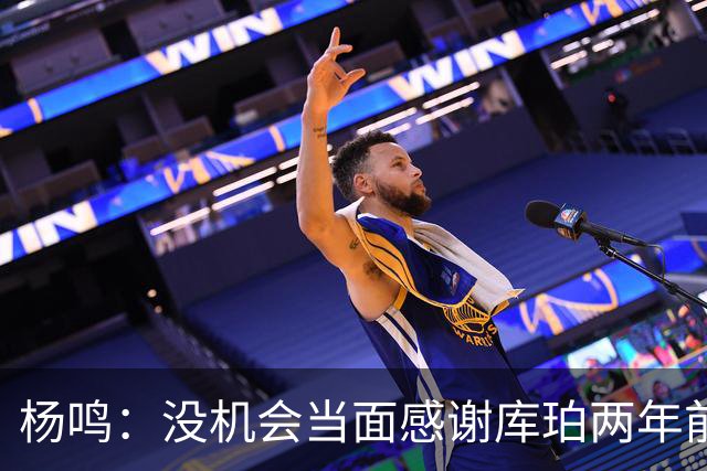 杨鸣：没机会当面感谢库珀两年前的贡献，遥祝他带队完成重建