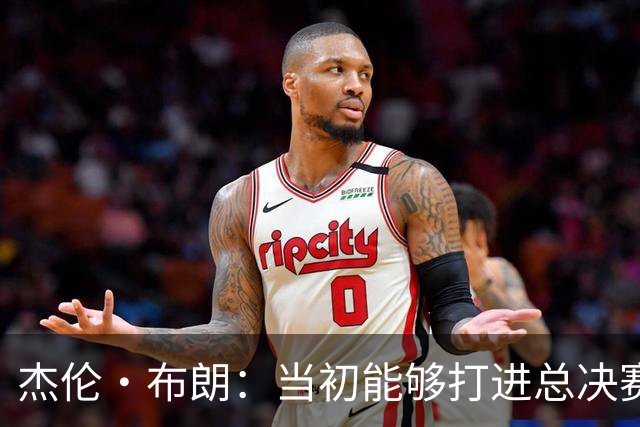 杰伦·布朗：当初能够打进总决赛并最终夺冠 是因球队更重视协作