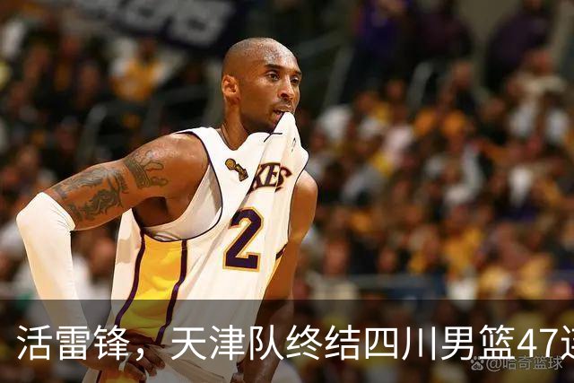 活雷锋，天津队终结四川男篮47连败，或是新赛季降级热门
