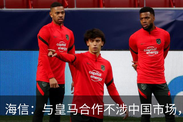 海信：与皇马合作不涉中国市场，与姆巴佩无任何直接代言关系，已发函谴责