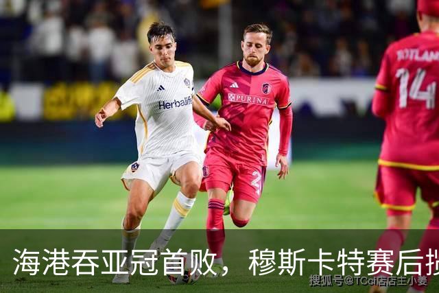 海港吞亚冠首败，穆斯卡特赛后揽责