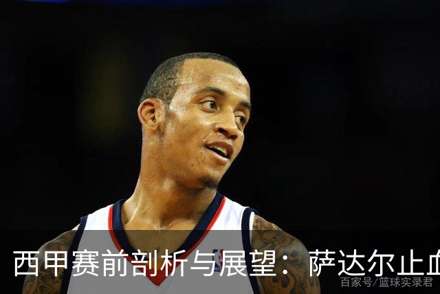 西甲赛前剖析与展望：萨达尔止血战，奥萨苏纳换帅能否拿下客场虫桑坦德？