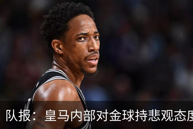 队报：皇马内部对金球持悲观态度，姆巴佩拿金球将是巨大惊喜
